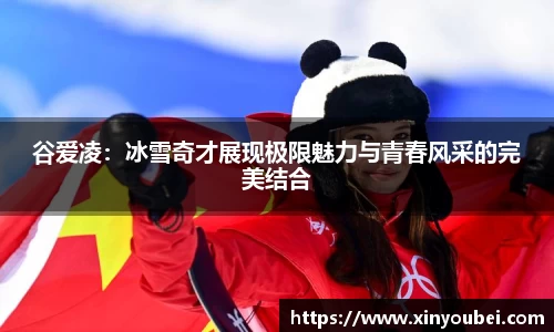谷爱凌：冰雪奇才展现极限魅力与青春风采的完美结合