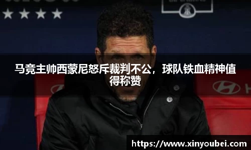 马竞主帅西蒙尼怒斥裁判不公，球队铁血精神值得称赞
