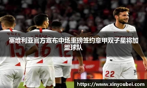 塞维利亚官方宣布中场重磅签约意甲双子星将加盟球队