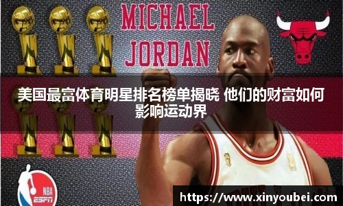 美国最富体育明星排名榜单揭晓 他们的财富如何影响运动界