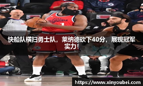 快船队横扫勇士队，莱纳德砍下40分，展现冠军实力！