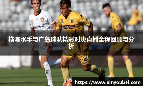 横滨水手与广岛球队精彩对决直播全程回顾与分析