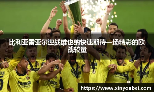 比利亚雷亚尔迎战维也纳快速期待一场精彩的欧战较量