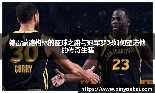 德雷蒙德格林的篮球之路与冠军梦想如何塑造他的传奇生涯